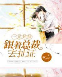 一见钟情:跟着总裁去扯证