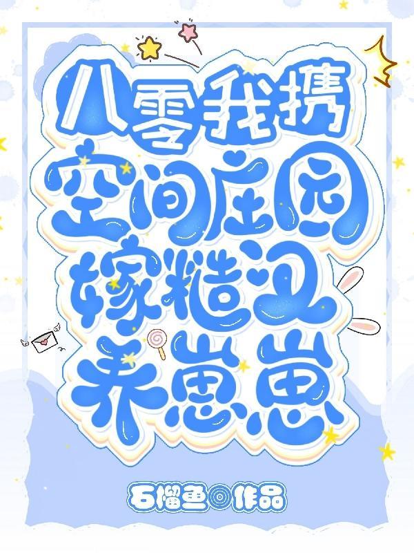 八零,我携空间庄园嫁糙汉养崽崽